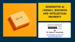 GENERATIVE AI
(GENAI), BUSINESS
AND INTELLECTUAL
PROPERTY
By
Dr. Kalyan C. Kankanala
contact@bananaip.com
www.bananaip.com
 