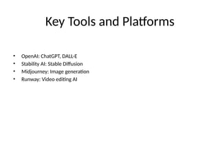 Key Tools and Platforms
• OpenAI: ChatGPT, DALL·E
• Stability AI: Stable Diffusion
• Midjourney: Image generation
• Runway: Video editing AI
 