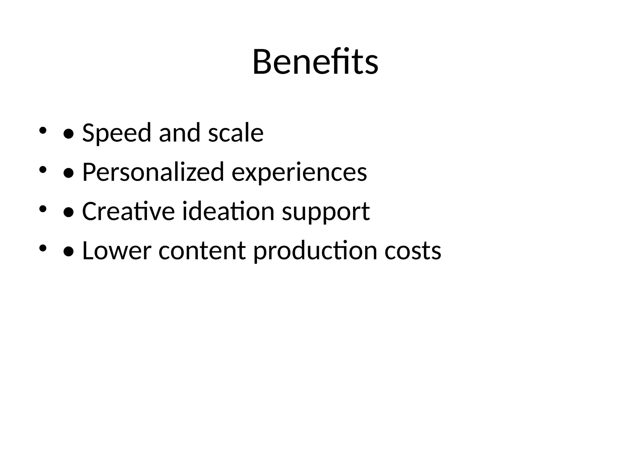 Benefits
• • Speed and scale
• • Personalized experiences
• • Creative ideation support
• • Lower content production costs
 