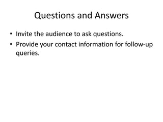 Questions and Answers
• Invite the audience to ask questions.
• Provide your contact information for follow-up
queries.
 