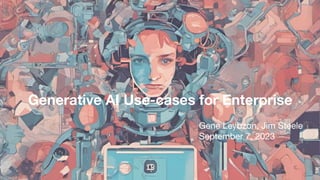 Generative AI Use-cases for Enterprise
Gene Leybzon, Jim Steele
September 7, 2023
 