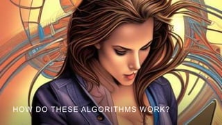 HOW DO THESE ALGORITHMS WORK?
 