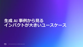 © 2024, Amazon Web Services, Inc. or its affiliates. All rights reserved.
© 2024, Amazon Web Services, Inc. or its affiliates. All rights reserved.
生成 AI 事例から見る
インパクトが大きいユースケース
 