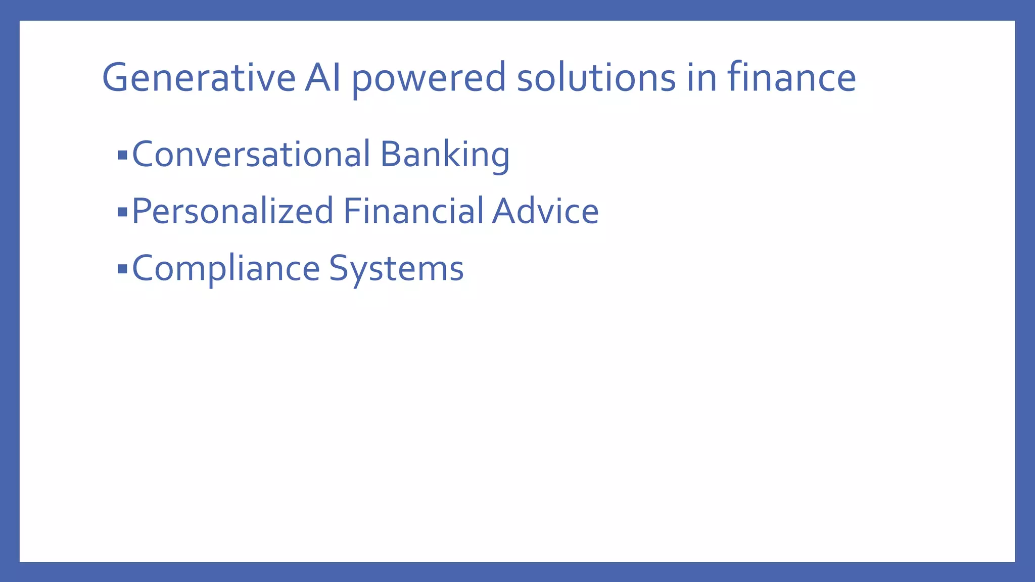 Generative AI powered solutions in finance
Conversational Banking
Personalized Financial Advice
Compliance Systems
 