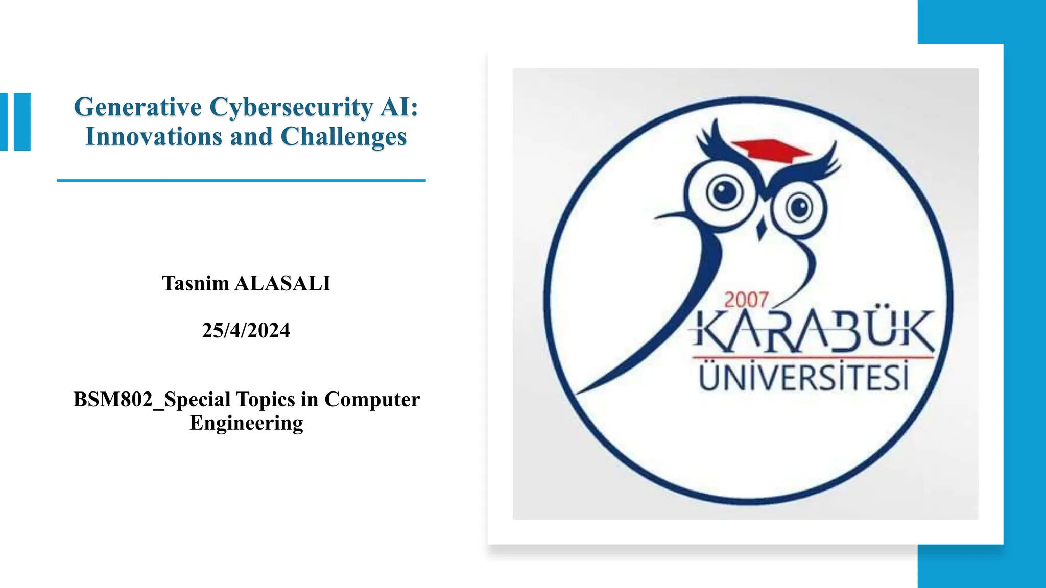 Generative Cybersecurity AI:
Innovations and Challenges
Tasnim ALASALI
25/4/2024
BSM802_Special Topics in Computer
Engineering
 