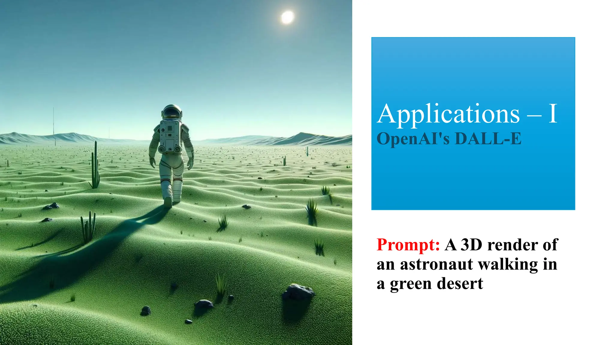 Prompt: A 3D render of
an astronaut walking in
a green desert
Applications – I
OpenAI's DALL-E
 