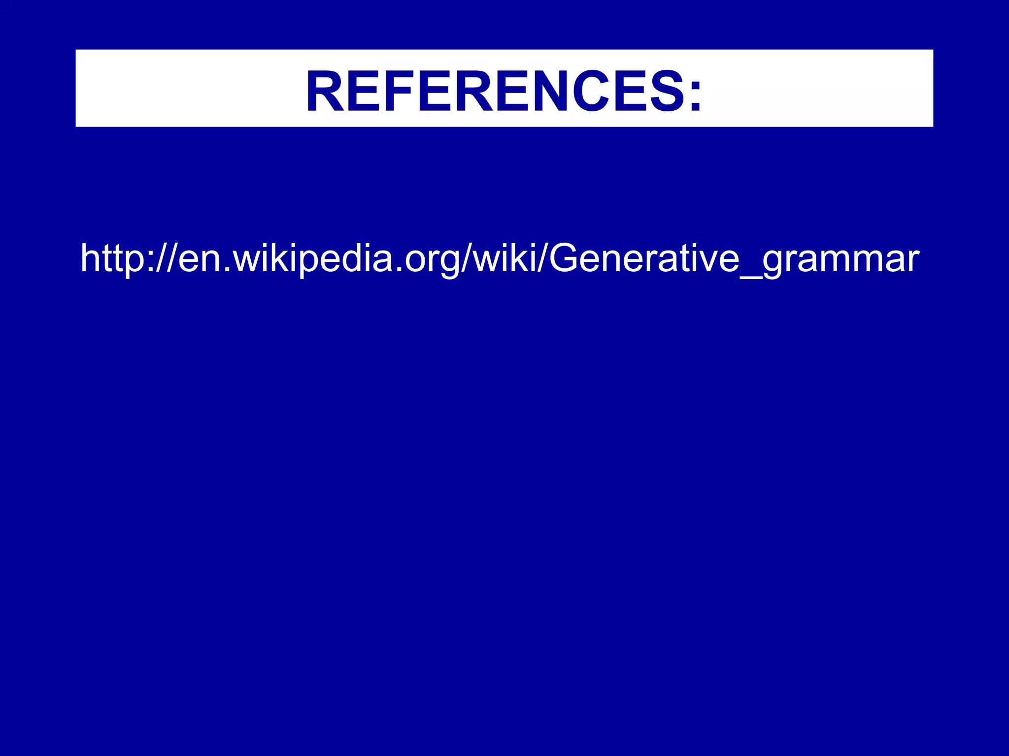 REFERENCES: 
http://en.wikipedia.org/wiki/Generative_grammar 
