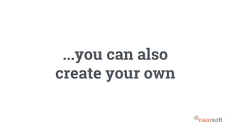 ...you can also
create your own
 