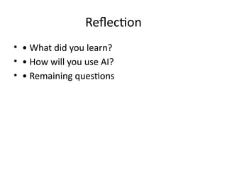 Reflection
• • What did you learn?
• • How will you use AI?
• • Remaining questions
 
