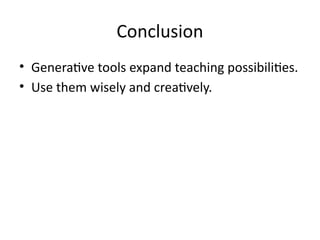 Conclusion
• Generative tools expand teaching possibilities.
• Use them wisely and creatively.
 