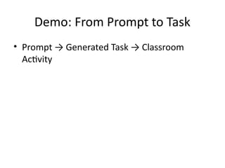 Demo: From Prompt to Task
• Prompt → Generated Task → Classroom
Activity
 