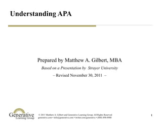 Understanding APA Prepared by Matthew A. Gilbert, MBA Based on a Presentation by  Strayer University –  Revised November 30, 2011  –  