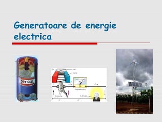 Generatoare de energie
electrica
 