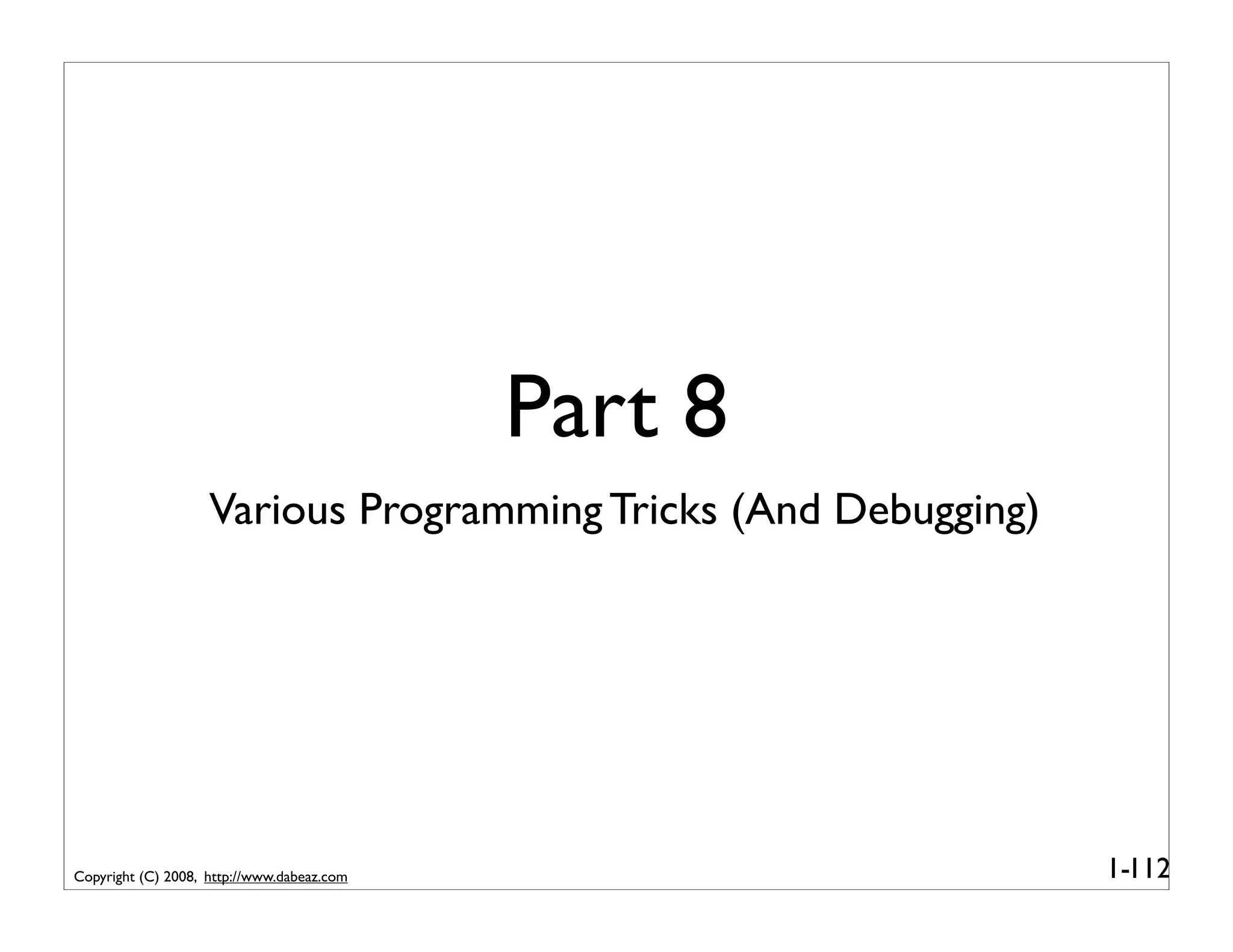 Part 8
                    Various Programming Tricks (And Debugging)




Copyright (C) 2008, http://www.dabeaz.com                        1-112
 