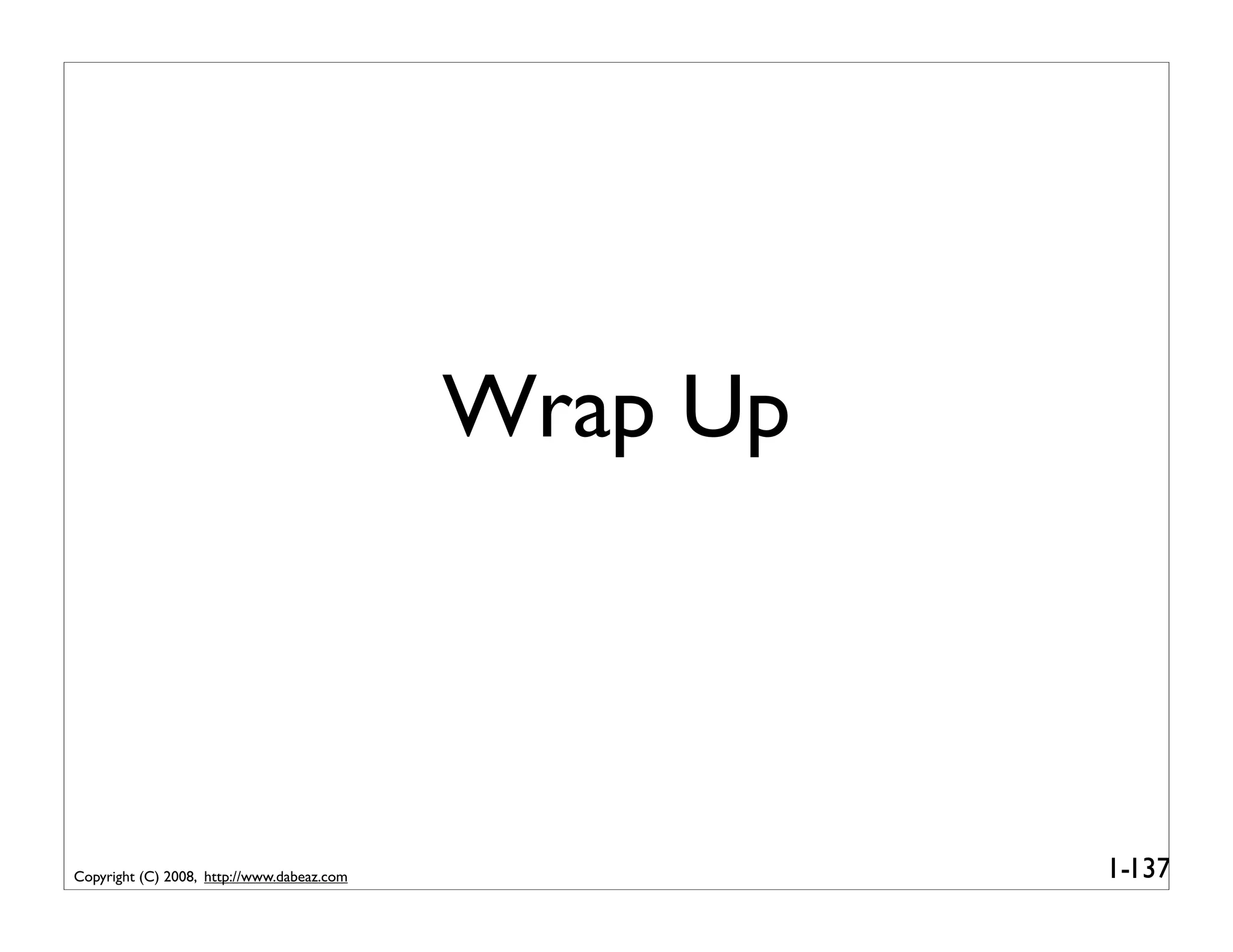 Wrap Up



Copyright (C) 2008, http://www.dabeaz.com             1-137
 