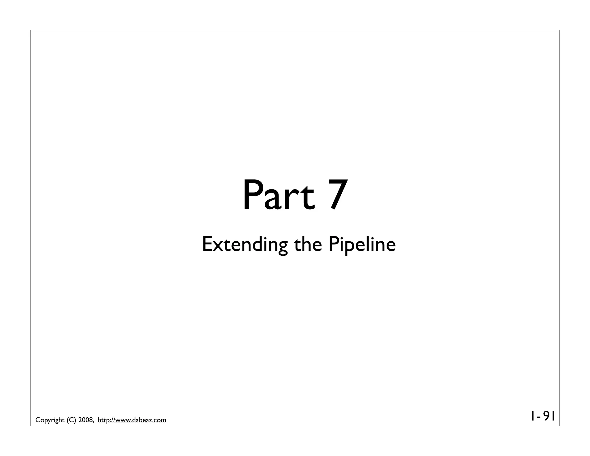 Part 7
                                            Extending the Pipeline




Copyright (C) 2008, http://www.dabeaz.com                            1- 91
 
