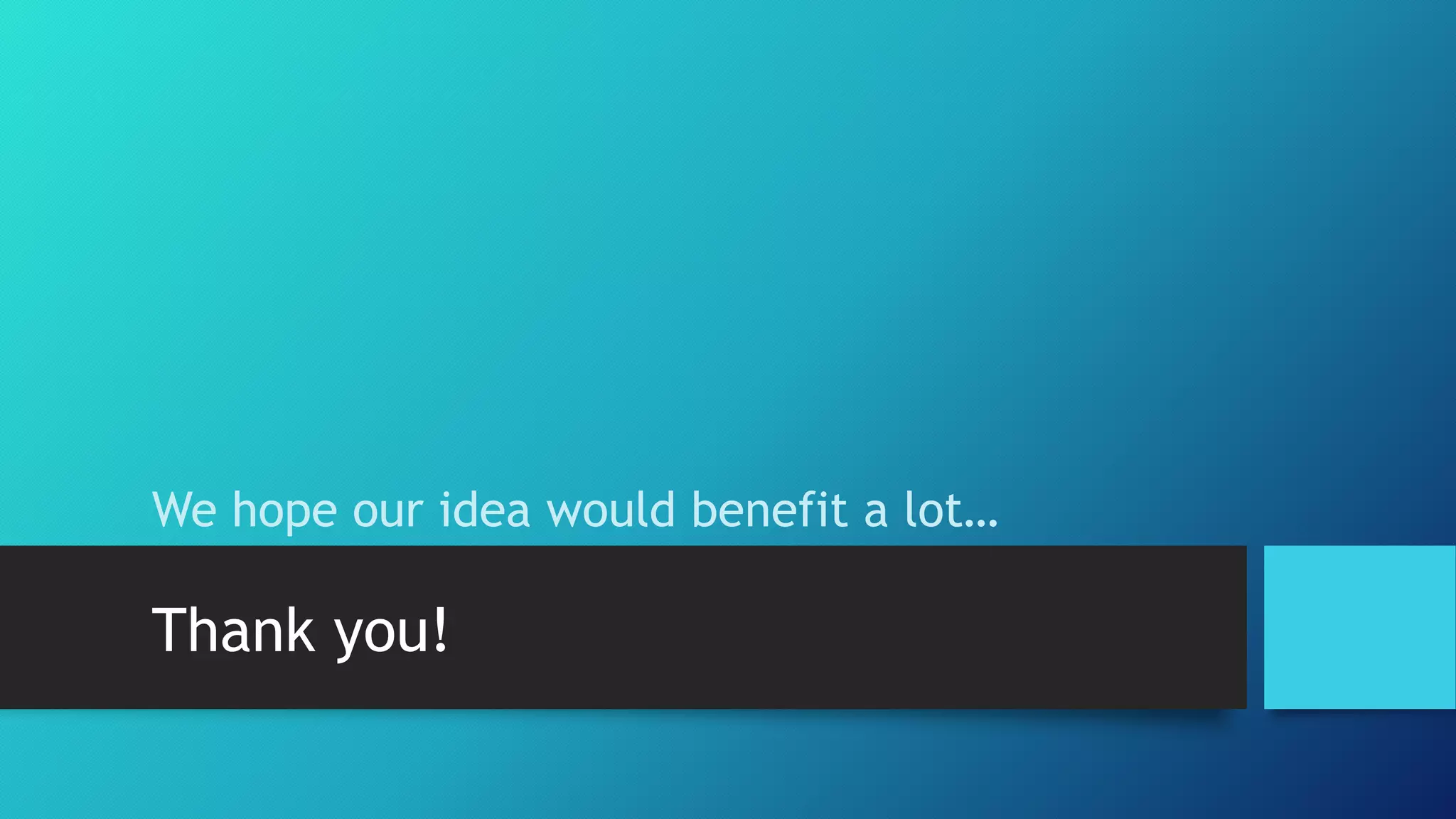 We hope our idea would benefit a lot…
Thank you!
 