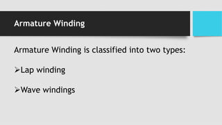 Armature Winding
Armature Winding is classified into two types:
Lap winding
Wave windings
 