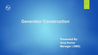 Generator Construction
Presented By:
Anuj Kumar
Manager ( EMD)
1
 