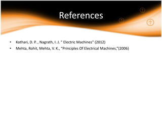 References

•   Kothari, D. P. , Nagrath, I. J. " Electric Machines" (2012)
•   Mehta, Rohit, Mehta, V. K., “Principles Of Electrical Machines,”(2006)
 