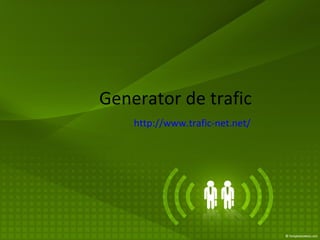 Generator de trafic http://www.trafic-net.net/   