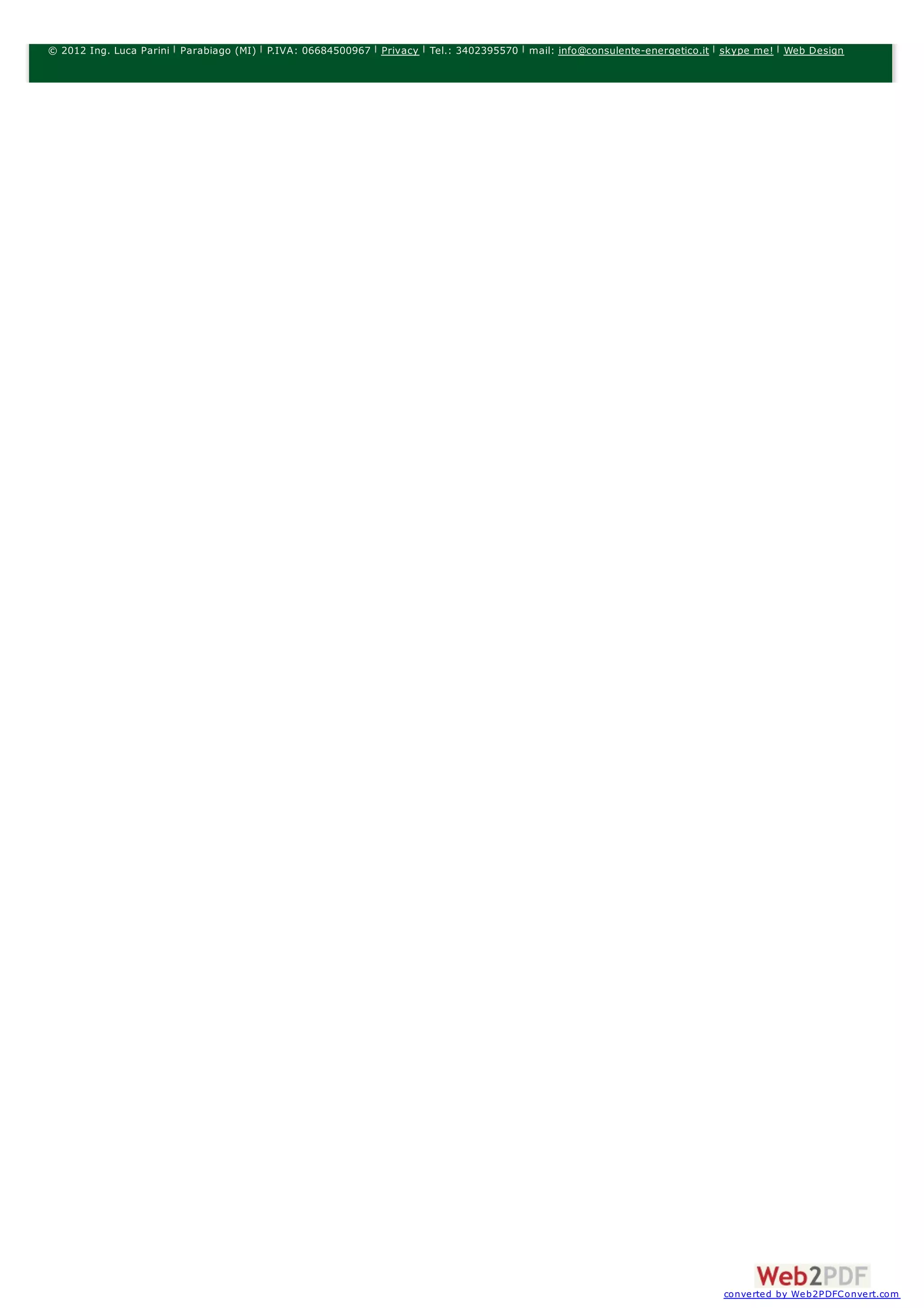 © 2012 Ing. Luca Parini Parabiago (MI) P.IVA: 06684500967 Privacy Tel.: 3402395570 mail: info@consulente-energetico.it skype me! Web Design




                                                                                                                      converted by Web2PDFConvert.com
 