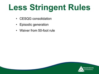 • CESQG consolidation
• Episodic generation
• Waiver from 50-foot rule
Less Stringent Rules
 