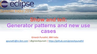 Show and tell:
Generator patterns and new use
cases
Gireesh Punathil, IBM India
gpunathi@in.ibm.com | @gireeshpunam | https://github.com/gireeshpunathil
 