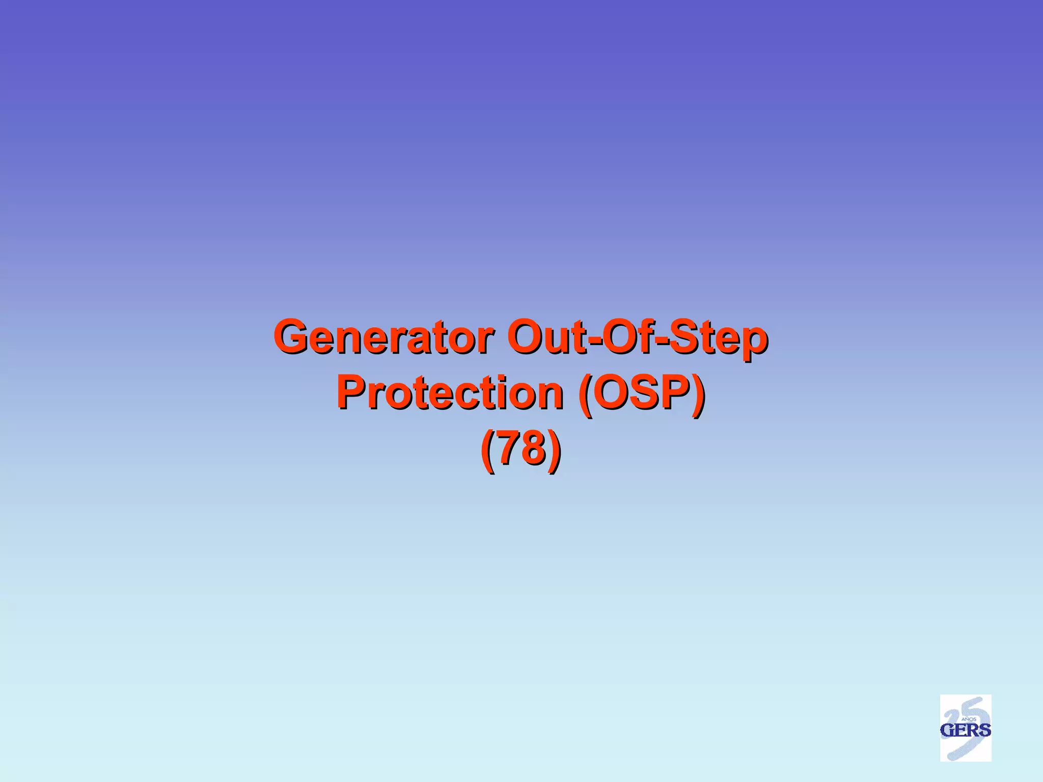 Generator Out-Of-Step
  Protection (OSP)
        (78)
 