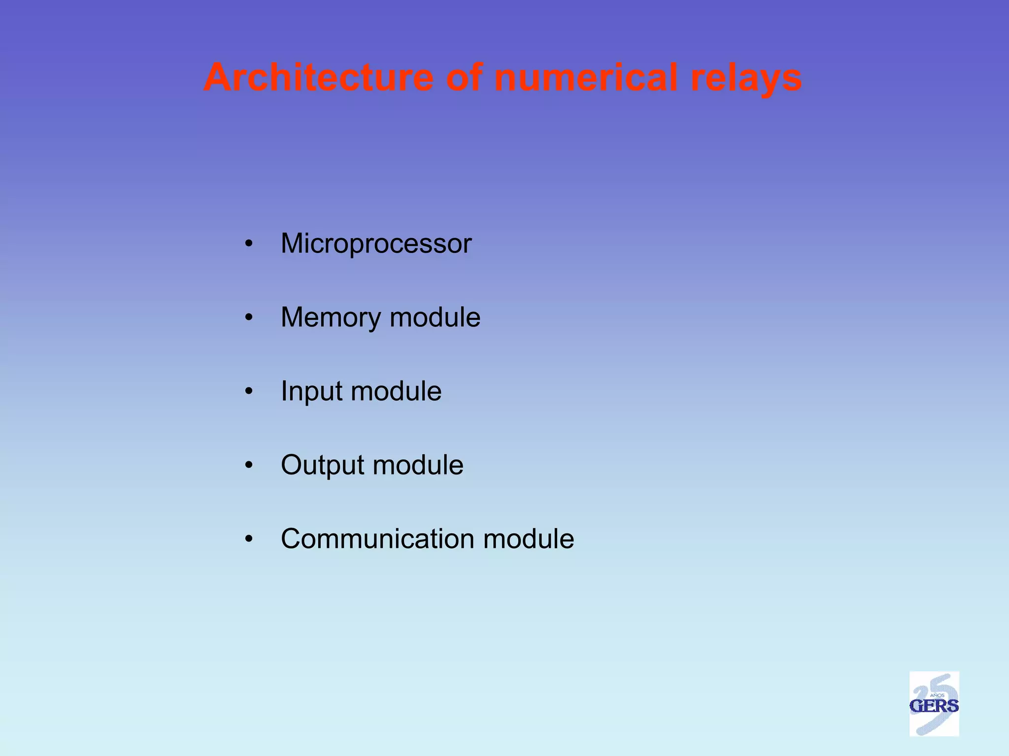 Architecture of numerical relays



  • Microprocessor

  • Memory module

  • Input module

  • Output module

  • Communication module
 