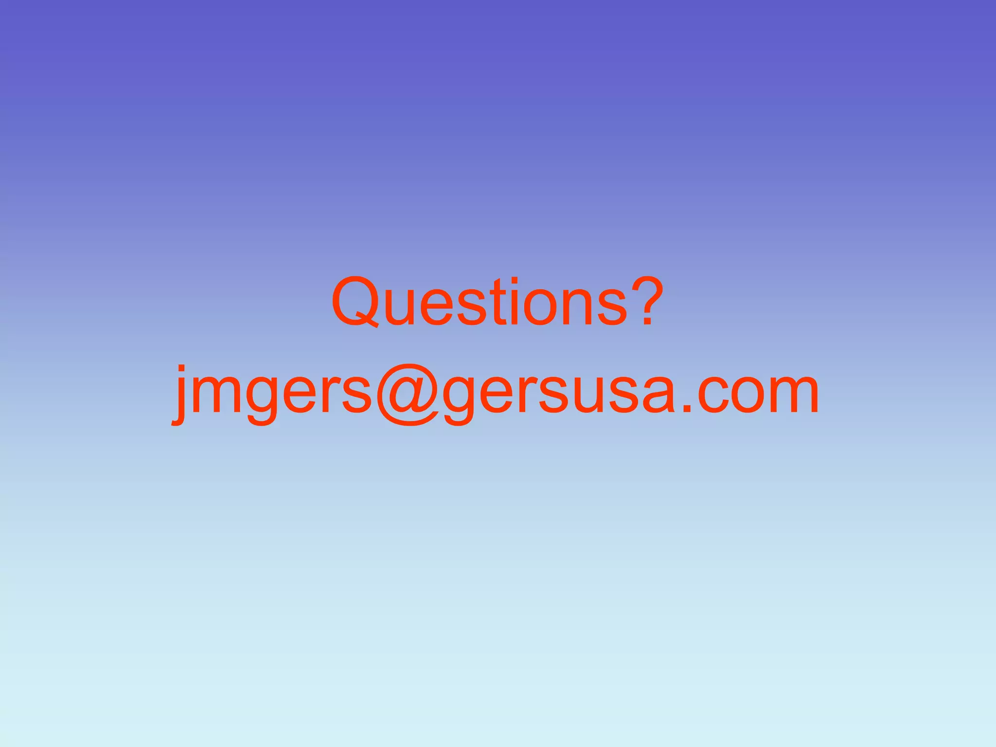 Questions?
jmgers@gersusa.com
 
