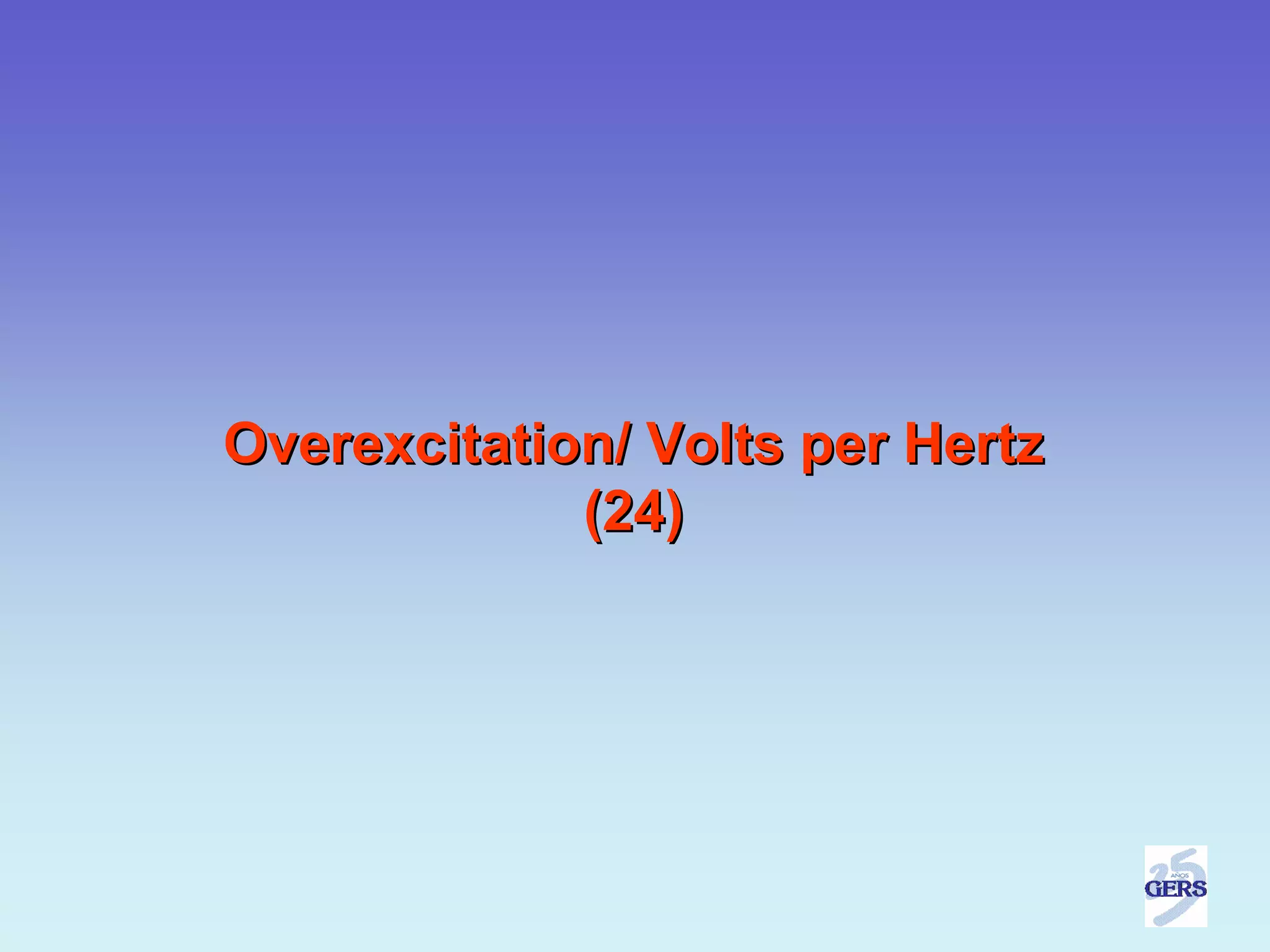 Overexcitation/ Volts per Hertz
             (24)
 