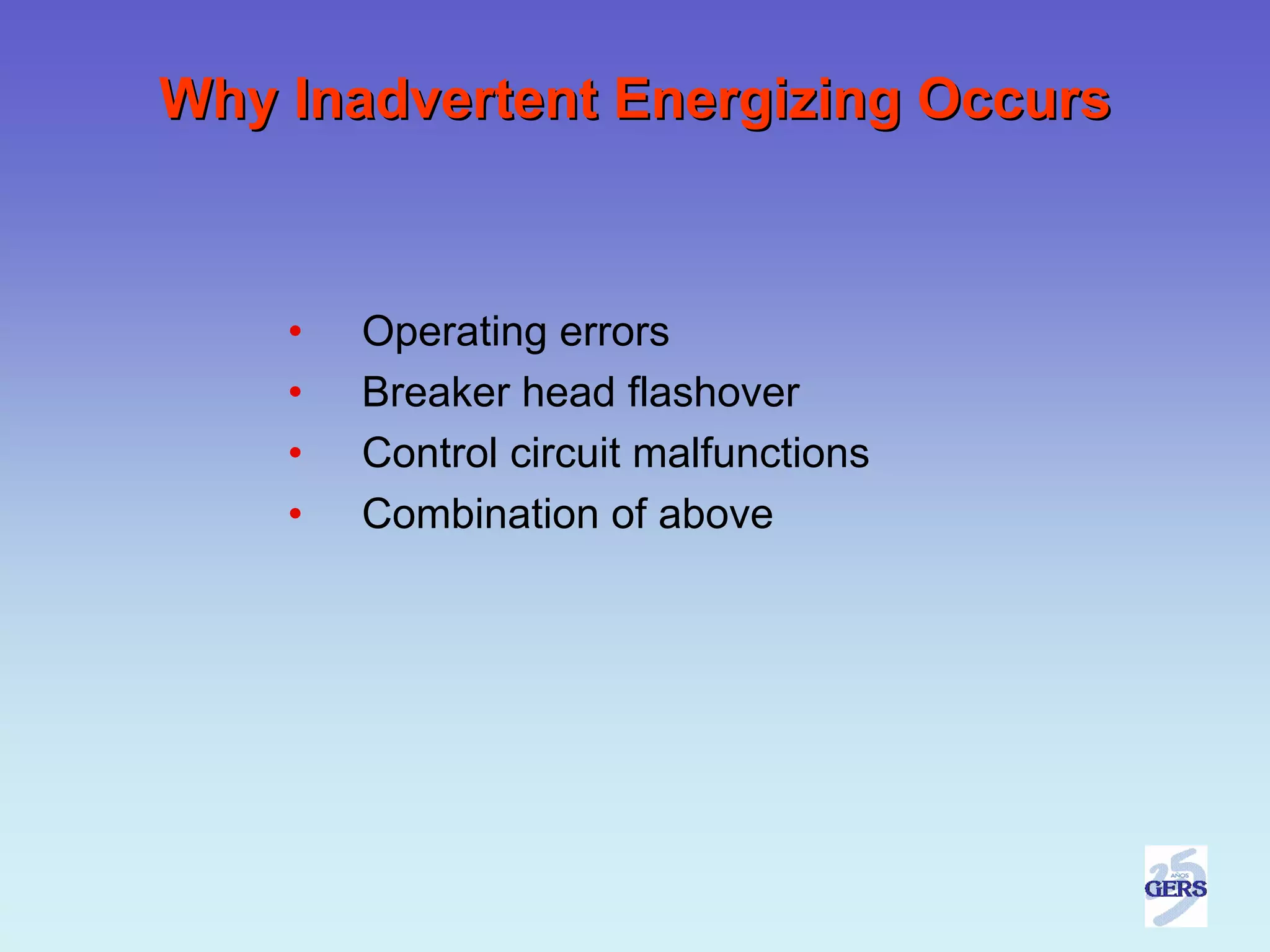 Why Inadvertent Energizing Occurs



    •   Operating errors
    •   Breaker head flashover
    •   Control circuit malfunctions
    •   Combination of above
 