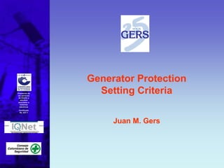 GERS



                Generator Protection
Prestación de
los servicios
 de Diseño y
                  Setting Criteria
   estudios
 asociados a
  sistemas
  eléctricos
 Certificado
  No. 637-1




                     Juan M. Gers
 