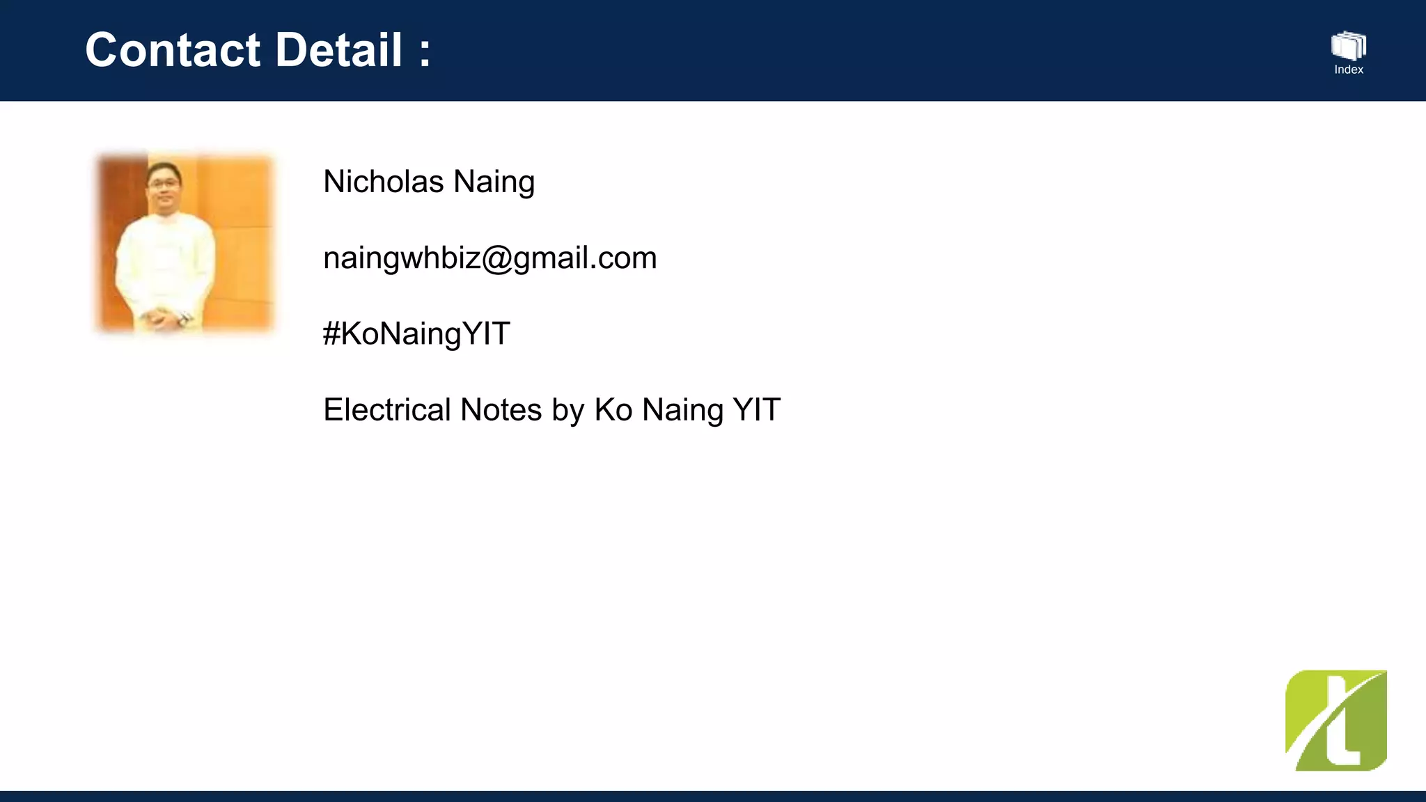 Index
Contact Detail :
Nicholas Naing
naingwhbiz@gmail.com
#KoNaingYIT
Electrical Notes by Ko Naing YIT
 