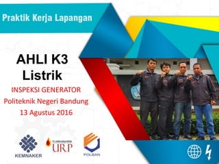 AHLI K3
Listrik
INSPEKSI GENERATOR
Politeknik Negeri Bandung
13 Agustus 2016
 