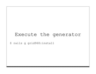 Execute the generator
$ rails g grid960:install
 