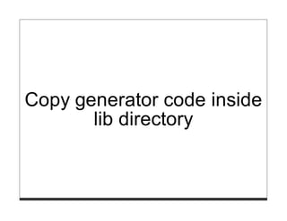 Copy generator code inside
       lib directory
 