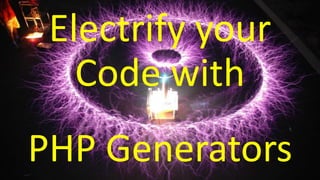 Electrify your
Code with
PHP Generators
 