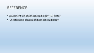 REFERENCE
• Equipment's in Diagnostic radiology –E.Forster
• Christensen’s physics of diagnostic radiology
 