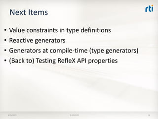 Next Items
• Value constraints in type definitions
• Reactive generators
• Generators at compile-time (type generators)
• (Back to) Testing RefleX API properties
8/25/2015 © 2015 RTI 36
 