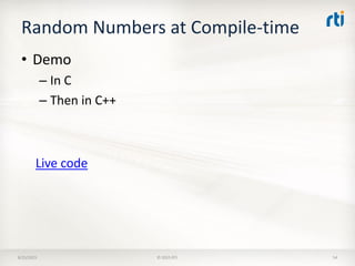 Random Numbers at Compile-time
• Demo
– In C
– Then in C++
8/25/2015 © 2015 RTI 54
Live code
 