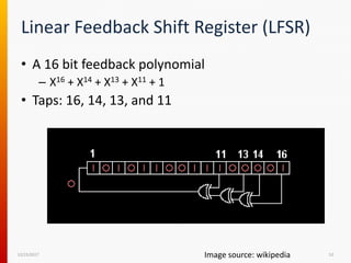 Linear Feedback Shift Register (LFSR)
• A 16 bit feedback polynomial
– X16 + X14 + X13 + X11 + 1
• Taps: 16, 14, 13, and 11
12/15/2017 52Image source: wikipedia
 