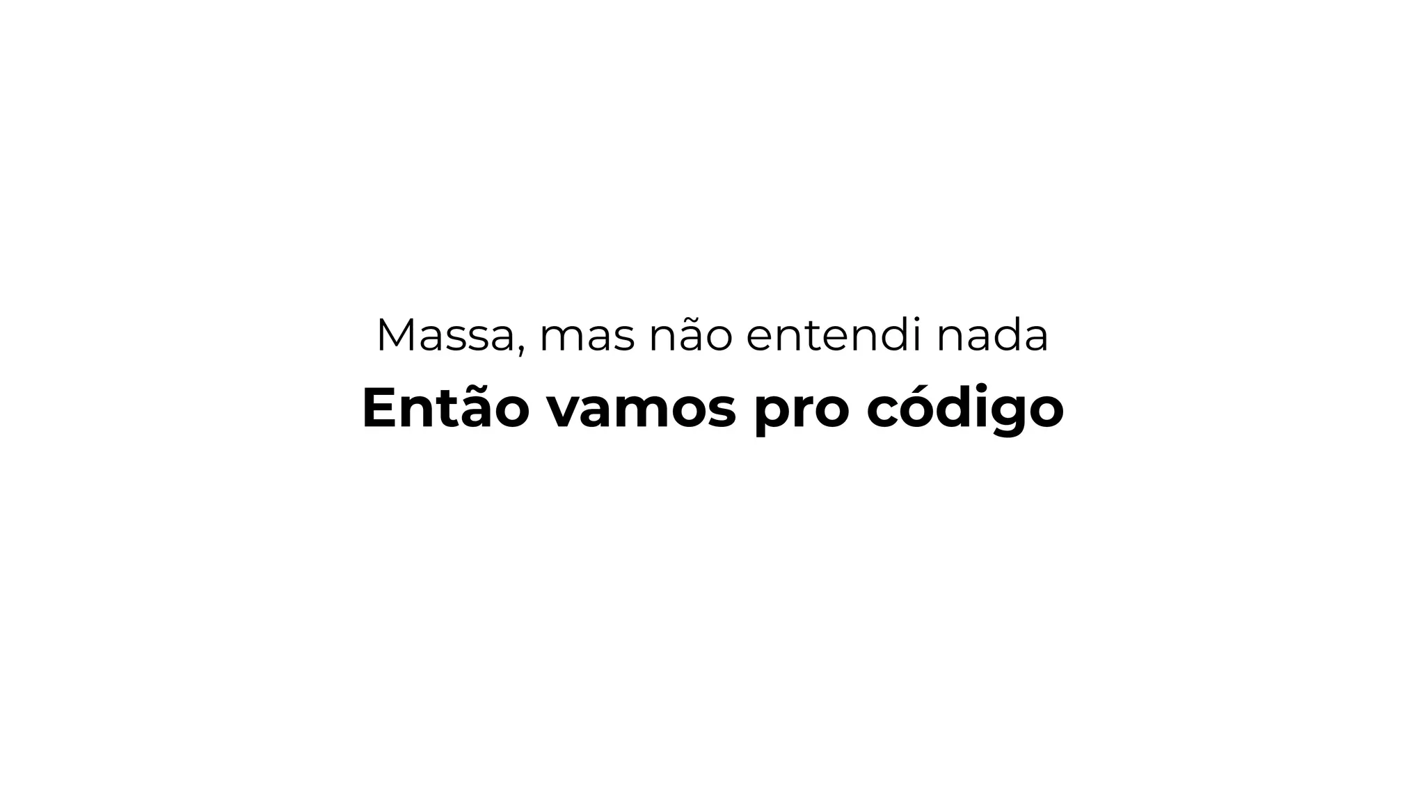 Massa, mas não entendi nada
Então vamos pro código
 