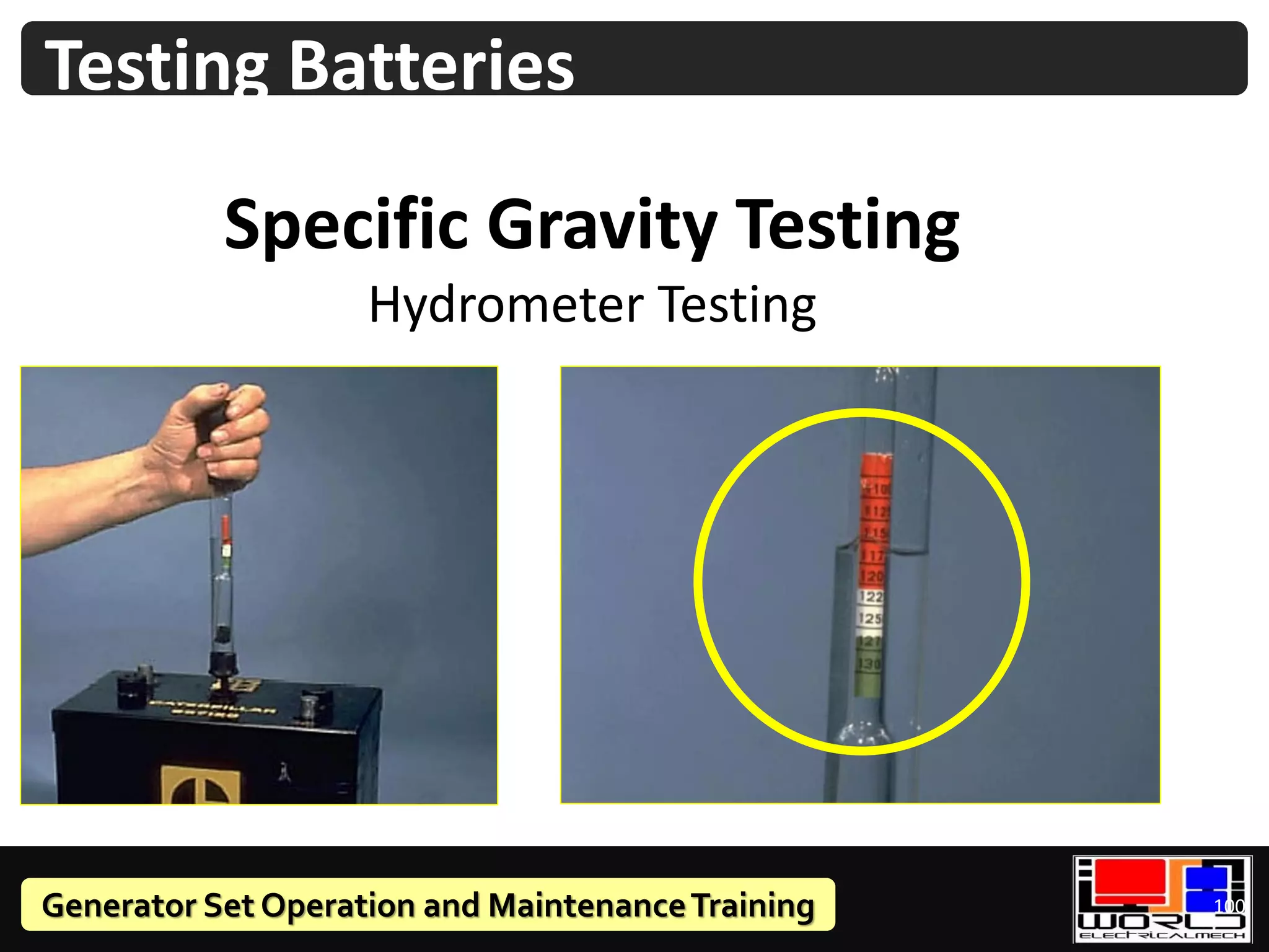 Generator Set Operation and MaintenanceTraining
Specific Gravity Testing
Hydrometer Testing
100
Testing Batteries
 