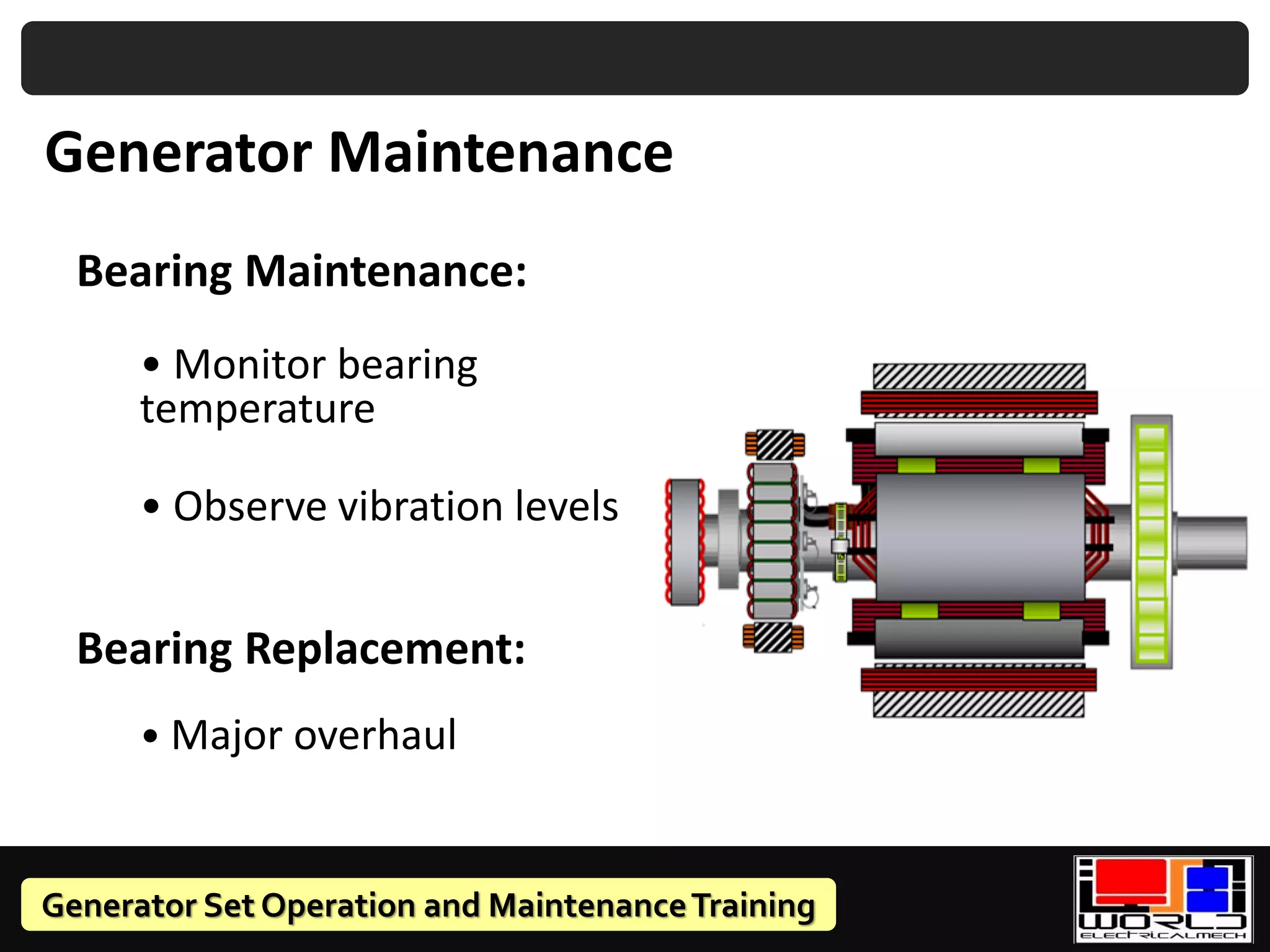 Generator Set Operation and MaintenanceTraining
Bearing Maintenance:
• Monitor bearing
temperature
• Observe vibration levels
Bearing Replacement:
• Major overhaul
Generator Maintenance
 