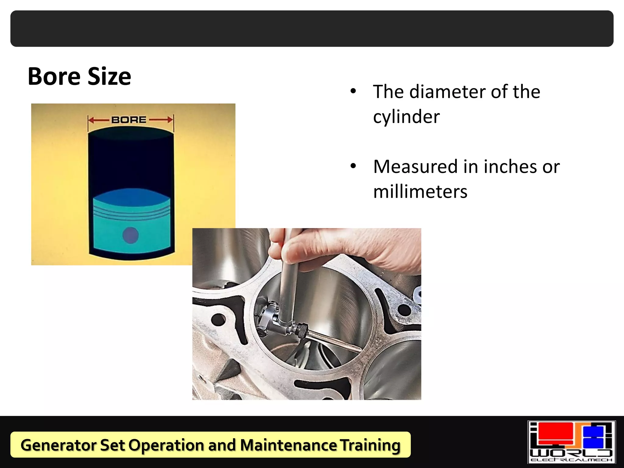 Generator Set Operation and MaintenanceTraining
Bore Size • The diameter of the
cylinder
• Measured in inches or
millimeters
 