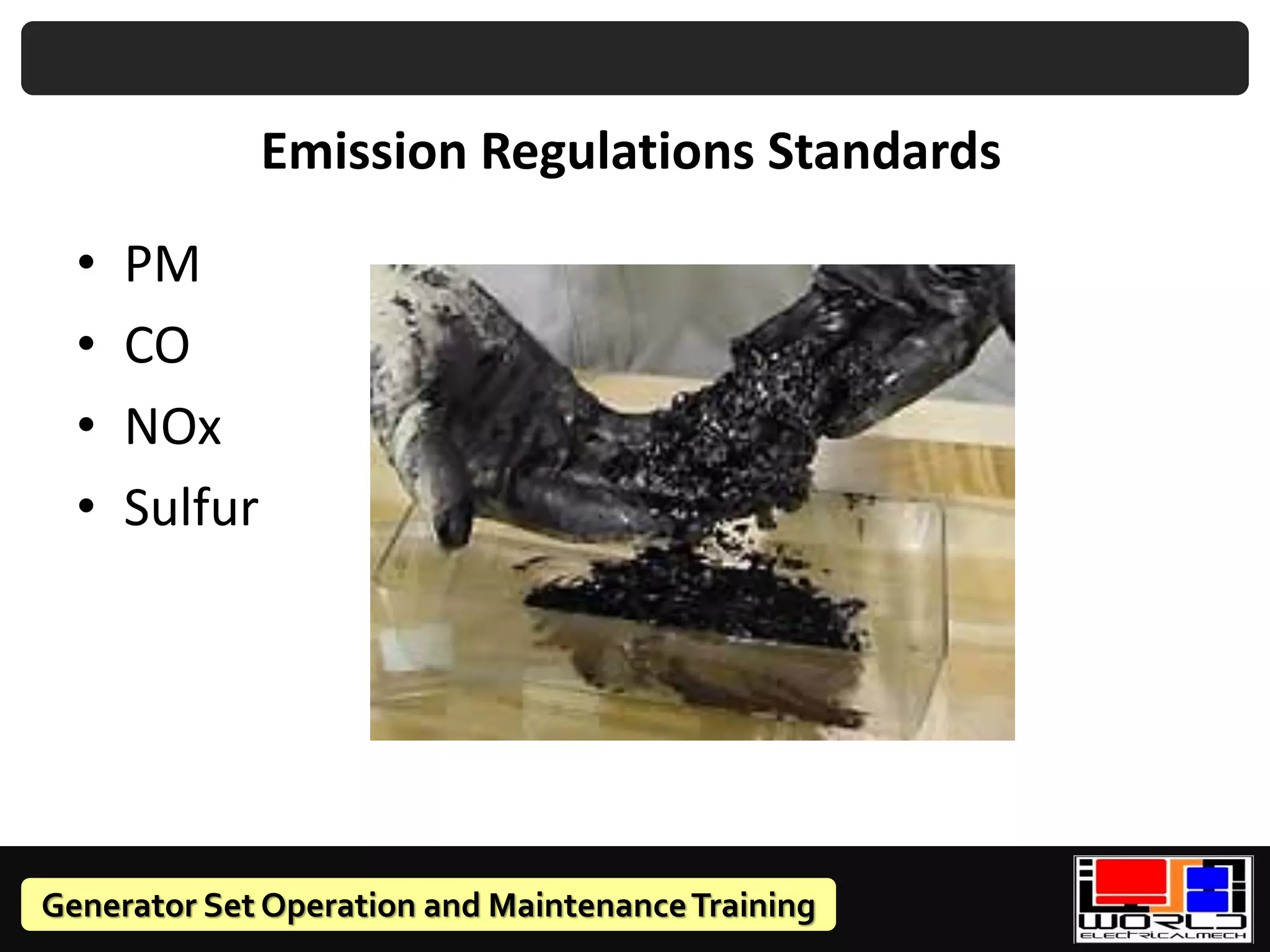 Generator Set Operation and MaintenanceTraining
• PM
• CO
• NOx
• Sulfur
Emission Regulations Standards
 