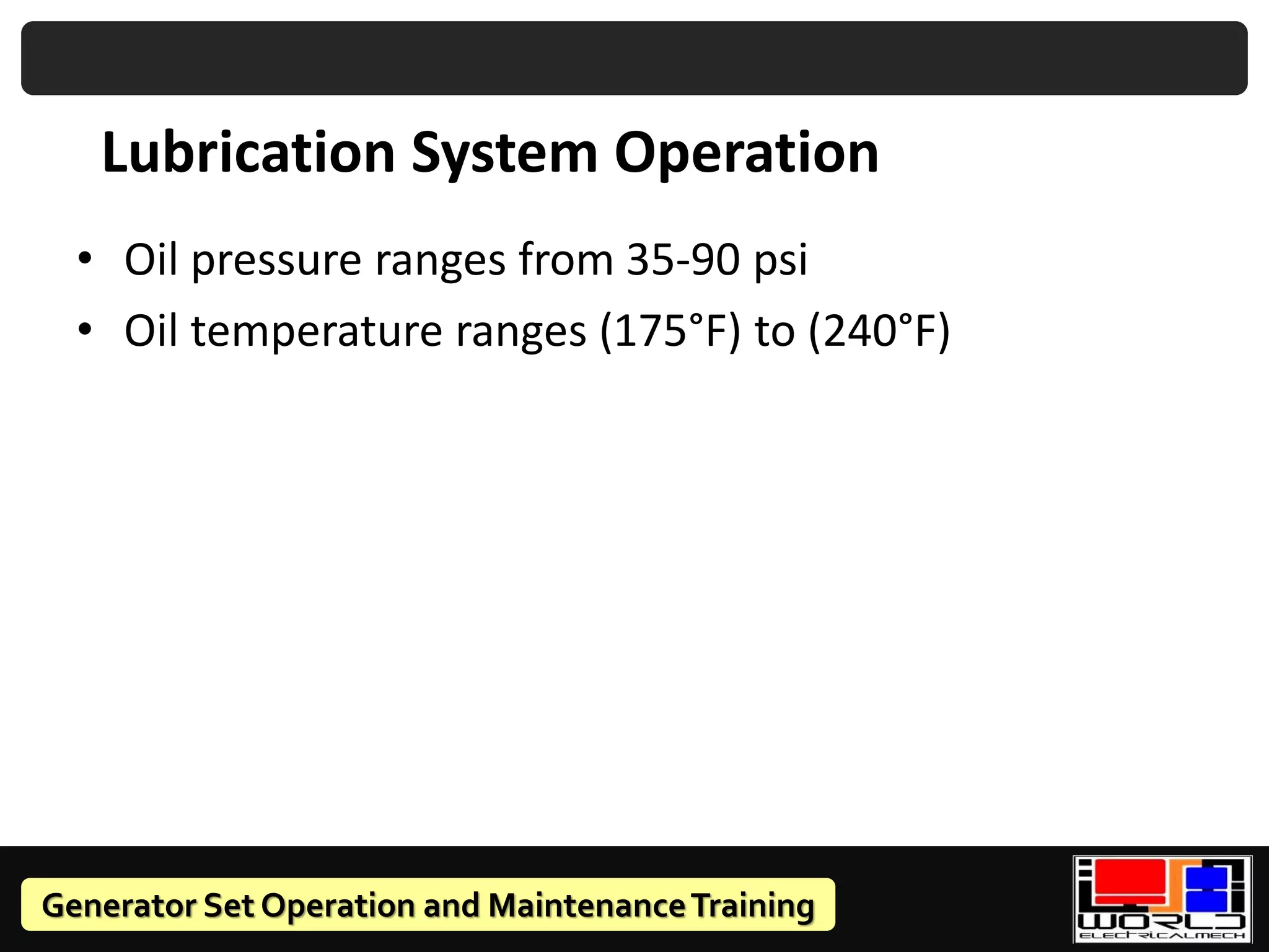 Generator Set Operation and MaintenanceTraining
• Oil pressure ranges from 35-90 psi
• Oil temperature ranges (175°F) to (240°F)
Lubrication System Operation
 