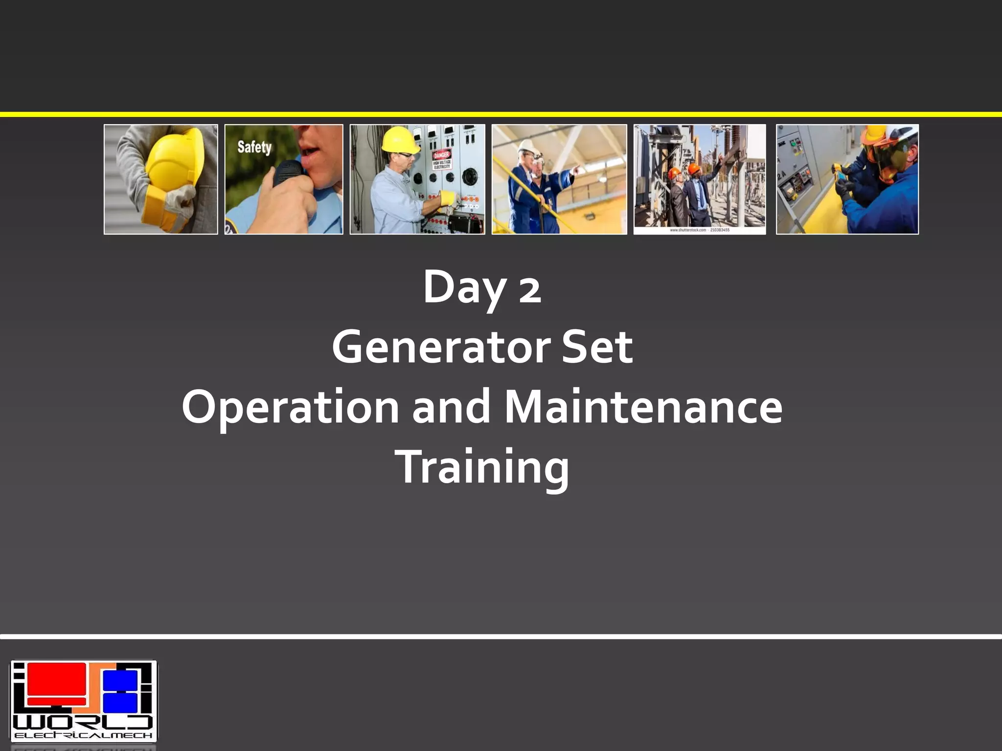 Day 2
Generator Set
Operation and Maintenance
Training
 